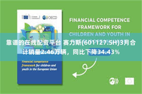 靠谱的在线配资平台 赛力斯(601127.SH)3月合计销量2.46万辆，同比下降34.43%